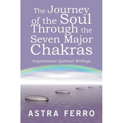 The Journey of the Soul Through the Seven Major Chakras: Inspirational Spiritual Writings