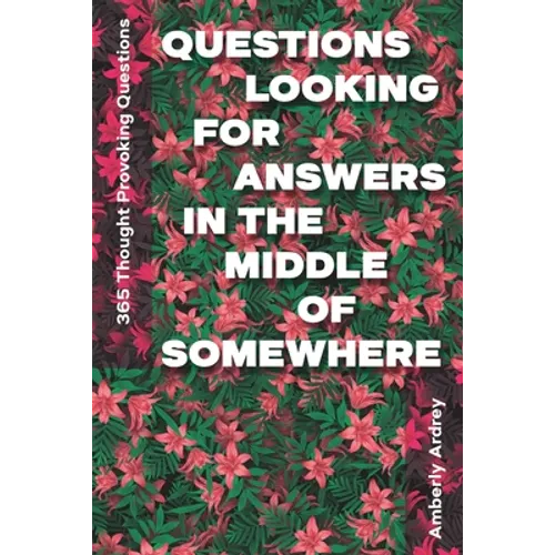365 Thought Provoking Questions - Questions Looking For Answers In The Middle Of Somewhere: Icebreaker Relationship Couple Conversation Starter with F