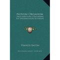 Novum Organum: True Directions Concerning The Interpretation Of Nature