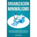 Organización & minimalismo: Adiós a las cosas, hola libertad: descubra métodos de vanguardia para despejar su mente y vivir una vida más plena con men