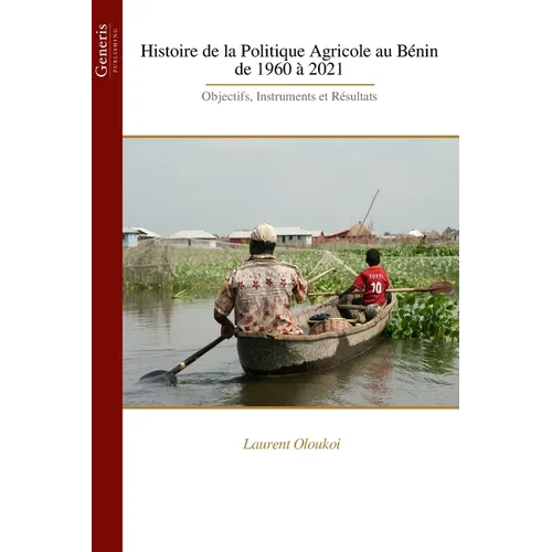 Histoire de la Politique Agricole au Bénin de 1960 à 2021: Objectifs, Instruments et Résultats