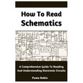 How To Read Schematics: A Comprehensive Guide To Reading And Understanding Electronic Circuits