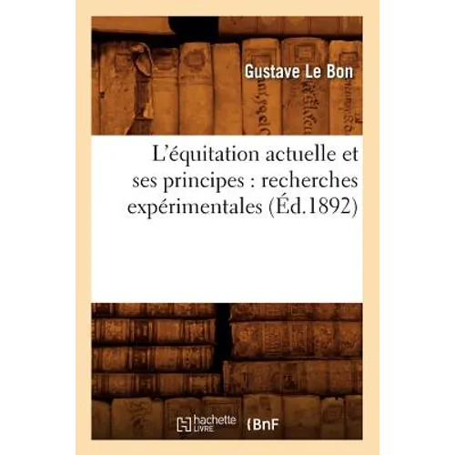 L'Équitation Actuelle Et Ses Principes: Recherches Expérimentales (Éd.1892)