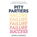 Pity Partiers: Celebrating Your Failures to Achieve Your Biggest Wins