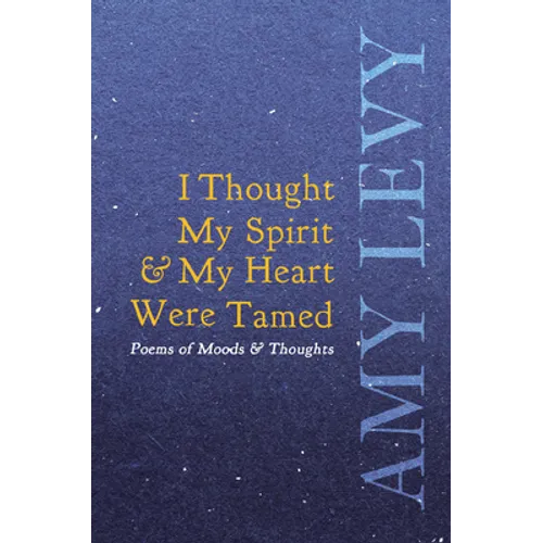 I Thought My Spirit & My Heart Were Tamed - Poems of Moods & Thoughts
