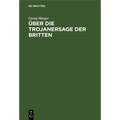 Über Die Trojanersage Der Britten: Inaugural-Dissertation Zur Erlangung Der Philosophischen Doktorwürde an Der Kgl. Ludwigs-Maximilians-Universität Zu