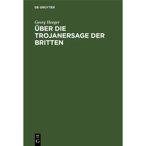 Über Die Trojanersage Der Britten: Inaugural-Dissertation Zur Erlangung Der Philosophischen Doktorwürde an Der Kgl. Ludwigs-Maximilians-Universität Zu