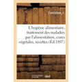 L'Hygiène Alimentaire, Traitement Des Maladies Par l'Alimentation, Cures Végétales: Recettes de Cuisine. 7e Édition