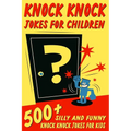 Knock Knock Jokes For Children: 500+ Silly and Funny Knock Knock Jokes For Kids