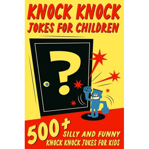 Knock Knock Jokes For Children: 500+ Silly and Funny Knock Knock Jokes For Kids