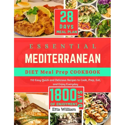 Essential Mediterranean Diet Meal Prep Cookbook: 110 Easy Quick and Delicious Recipes To Cook, Prep, Eat and Enjoy Everyday (28 DAYS MEAL PLAY + 1800