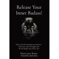 Release Your Inner Badass!: How to break through your barriers, Find your inner strength and Be the Badass You Truly Are!