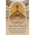 Sent Out Into the World: A Liturgical Theology for a Parish Community and the New Evangelization--A Reading of the Order of the Dedication of a