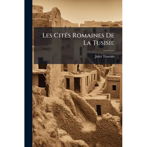 Les Cités Romaines De La Tusisie: Essai Sur L'histoire De La Colonisation Romaine Dans L'afrique Du Nord