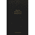 Why You Will Marry the Wrong Person: A Pessimist's Guide to Marriage, Offering Insight, Practical Advice, and Consolation.