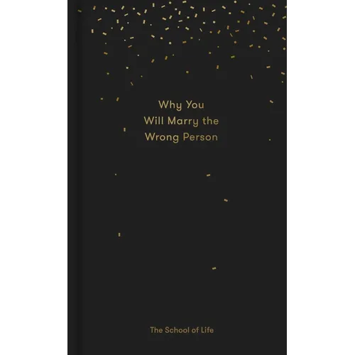 Why You Will Marry the Wrong Person: A Pessimist's Guide to Marriage, Offering Insight, Practical Advice, and Consolation.
