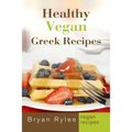 Healthy Vegan Greek Recipes: With More Than 30 Delicious and Easy Recipes for Healthy Living