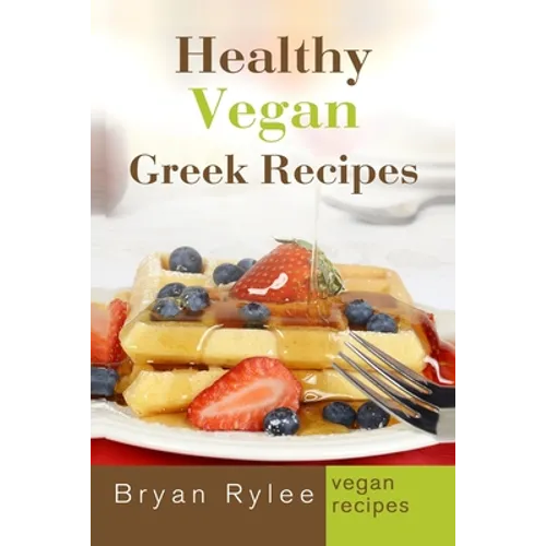 Healthy Vegan Greek Recipes: With More Than 30 Delicious and Easy Recipes for Healthy Living