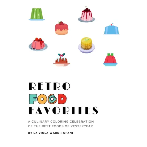 Retro Food Favorites: A Culinary Coloring Celebration of the Best Foods of Yesteryear