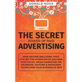 The Secret Power of Paid Advertising: How Anyone (Including You!) Can Get the Attention of Millions with Social Media Marketing on Facebook, YouTube &