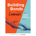 Building Bonds with Learners: The Teacher-Student Relationship Model (Practical Strategies for Building Successful Teacher-Student Relationships)