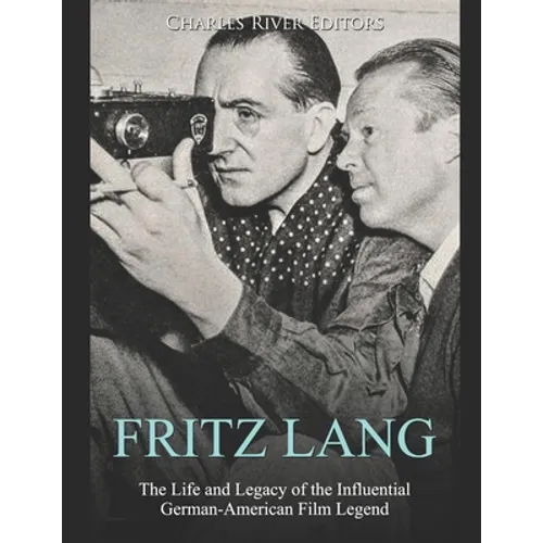 Fritz Lang: The Life and Legacy of the Influential German-American Film Legend