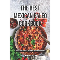 The Best Mexican Paleo Cookbook: Authentic Dishes That Are Paleo-Approved