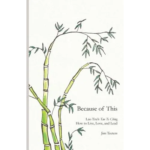 Because of This: Lao Tzu's Tao Te Ching: How to Live, Love, and Lead