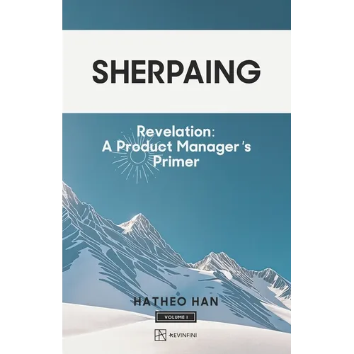 Sherpaing: Revelation: A Product Manager's Primer: Product Thinking, Methodologies, and Frameworks that Define AI-era Product Leadership