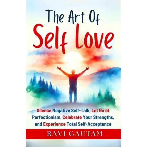 The Art of Self-Love: Silence Negative Self-Talk, Let Go of Perfectionism, Celebrate Your Strengths, and Experience Total Self-Acceptance - Paperback