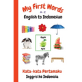 My First Words A - Z English to Indonesian: Bilingual Learning Made Fun and Easy with Words and Pictures