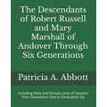 The Descendants of Robert Russell and Mary Marshall of Andover Through Six Generations: Including Male and Female Lines of Descent from Generation One