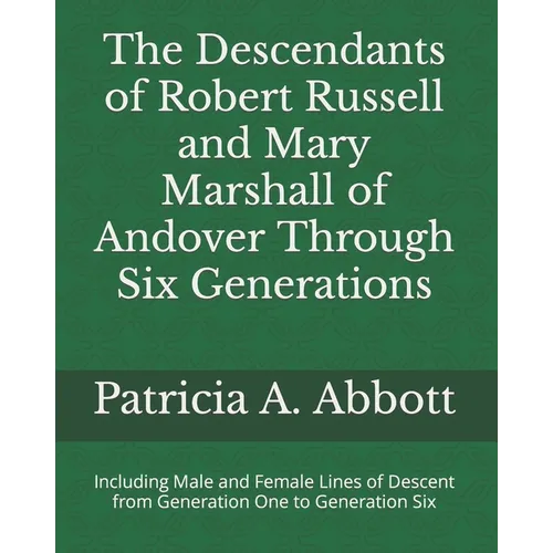 The Descendants of Robert Russell and Mary Marshall of Andover Through Six Generations: Including Male and Female Lines of Descent from Generation One