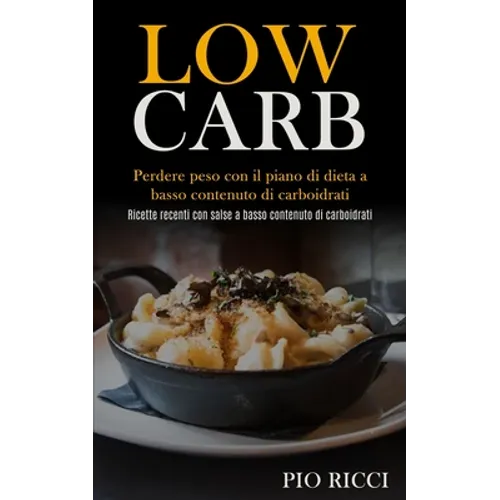 Low Carb: Perdere peso con il piano di dieta a basso contenuto di carboidrati (Ricette recenti con salse a basso contenuto di carboidrati)