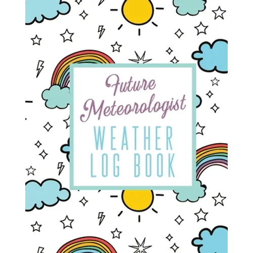 Future Meteorologist Weather Log Book: Kids Weather Log Book For Weather Watchers Meteorology Perfect For School Projects & Assignments