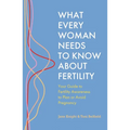 What Every Woman Needs to Know about Fertility: Your Guide to Fertility Awareness to Plan or Avoid Pregnancy