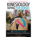 Kinesiology Taping for Horses: The Complete Guide to Taping for Equine Health, Fitness and Performance
