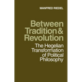 Between Tradition and Revolution: The Hegelian Transformation of Political Philosophy