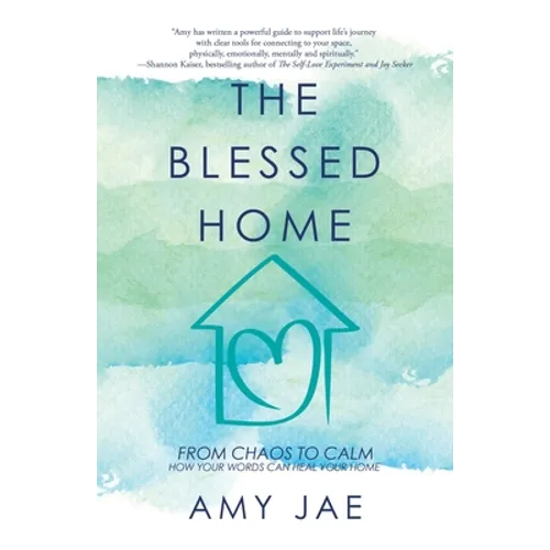 The Blessed Home: From Chaos to Calm How Your Words Can Heal Your Home