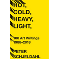Hot, Cold, Heavy, Light, 100 Art Writings 1988-2018