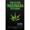 Cómo cultivar marihuana en interiores: Una guía paso a paso para principiantes en el cultivo de marihuana de alta calidad en interiores (Spanish Editi