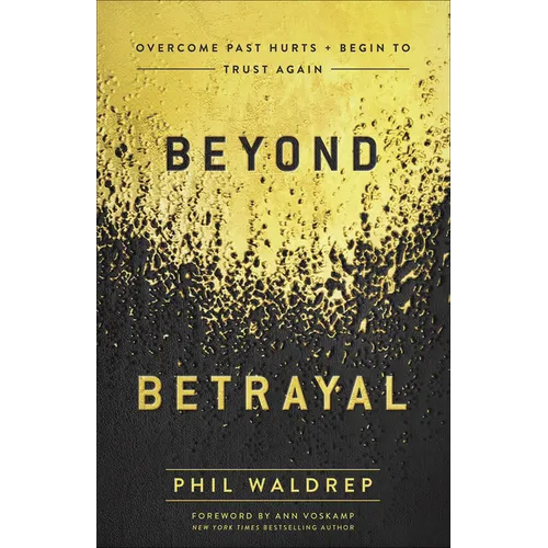 Beyond Betrayal: Overcome Past Hurts and Begin to Trust Again