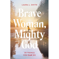 Brave Woman, Mighty God: 30 Things You Can Do