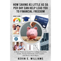 How Saving as Little as $6 Per Day Can Help Lead You to Financial Freedom: A Basic Financial Guide For College Students, Grads, Young Individuals, and