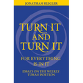 Turn It and Turn It for Everything Is in It: Essays on the Weekly Torah Portion
