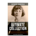 Katherine Mansfield Ultimate Collection: 100+ Short Stories & Poems in One Volume: Prelude, Bliss, At the Bay, The Garden Party, A Birthday, Poems at