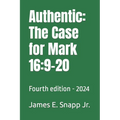 Authentic: The Case for Mark 16:9-20: Fourth edition - 2024