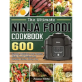 The Ultimate Ninja Foodi Cookbook: 600 Simple, Delicious and Healthy Ninja Foodi Recipes for Healthy Eating Every Day