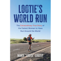 Lootie's World Run: The Extraordinary True Story of the Fastest Woman to Have Run Around the World