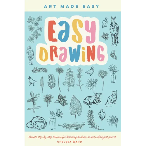 Easy Drawing: Simple Step-By-Step Lessons for Learning to Draw in More Than Just Pencil